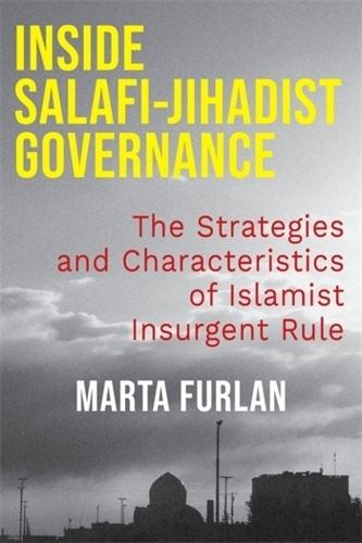 Inside Salafi-Jihadist Governance: The Strategies and Characteristics of Islamist Insurgent Rule  by Marta Furlan at Abbey's Bookshop, 