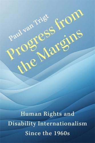 Progress from the Margins: Human Rights and Disability Internationalism Since the 1960s  by Paul van Trigt at Abbey's Bookshop, 
