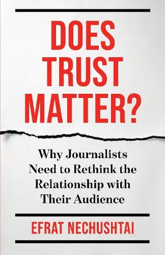 Does Trust Matter?: Why Journalists Need to Rethink the Relationship with Their Audience  by Efrat Nechushtai at Abbey's Bookshop, 