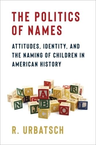 The Politics of Names: Attitudes, Identity, and the Naming of Children in American History  by R. Urbatsch at Abbey's Bookshop, 