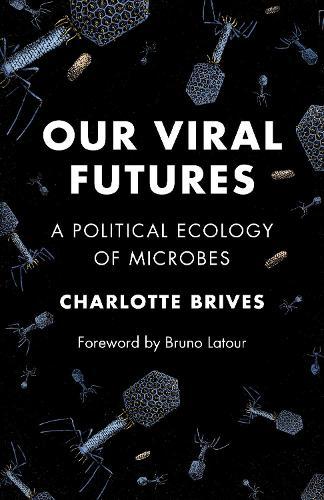Our Viral Futures: A Political Ecology of Microbes  by Charlotte Brives at Abbey's Bookshop, 