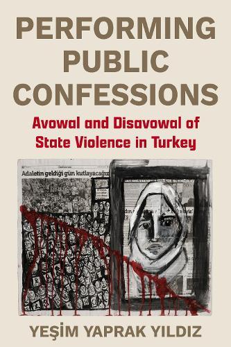 Performing Public Confessions: Avowal and Disavowal of State Violence in Turkey  by Yeşim Yaprak Yıldız at Abbey's Bookshop, 
