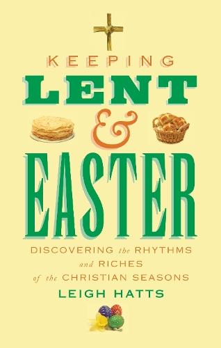 Keeping Lent and Easter: Discovering the Rhythms and Riches of the Christian Seasons  by Leigh Hatts at Abbey's Bookshop, 