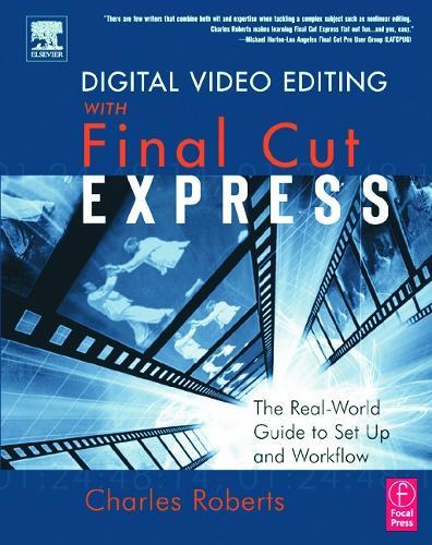 Digital Video Editing with Final Cut Express: The Real-World Guide to Set Up and Workflow  by Charles Roberts at Abbey's Bookshop, 