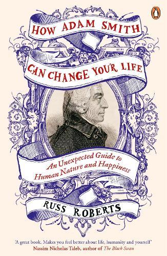 How Adam Smith Can Change Your Life: An Unexpected Guide to Human Nature and Happiness  by Russ Roberts at Abbey's Bookshop, 