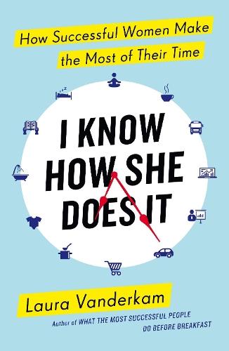 I Know How She Does It: How Successful Women Make the Most of their Time  by Laura Vanderkam at Abbey's Bookshop, 