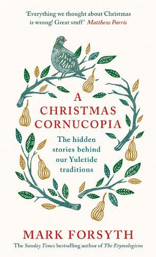 A Christmas Cornucopia: The Hidden Stories Behind Our Yuletide Traditions  by Mark Forsyth at Abbey's Bookshop, 