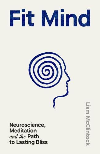Fit Mind: Neuroscience, Meditation and the Path to Lasting Bliss  by Liam McClintock at Abbey's Bookshop, 