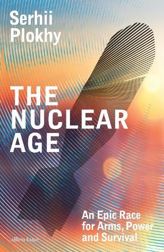 The Nuclear Age: An Epic Race for Arms, Power and Survival  by Serhii Plokhy at Abbey's Bookshop, 