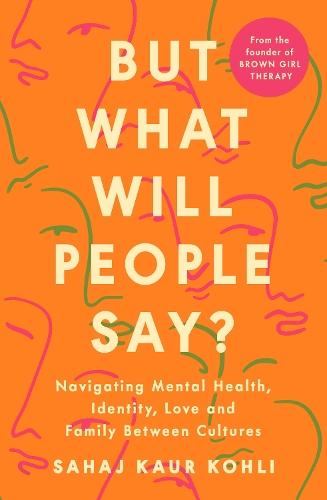 But What Will People Say?: Navigating Mental Health, Identity, Love and Family Between Cultures  by Sahaj Kaur Kohli at Abbey's Bookshop, 