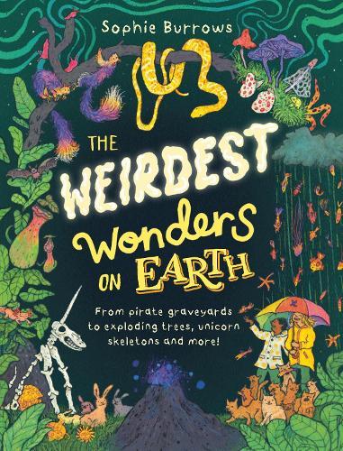 The Weirdest Wonders on Earth: from pirate graveyards to exploding trees, unicorn skeletons and more!  by Sophie Burrows at Abbey's Bookshop, 