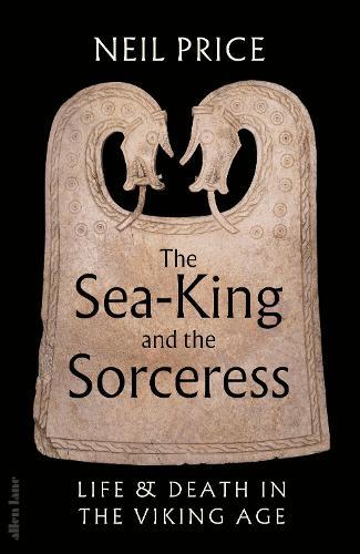 The Sea-King and the Sorceress: Life and Death in the Viking Age