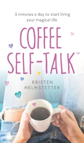 Coffee Self-Talk: 5 minutes a day to start living your magical life  by Kristen Helmstetter at Abbey's Bookshop, 
