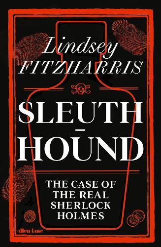Sleuth-Hound: The Case of the Real Sherlock Holmes  by Lindsey Fitzharris at Abbey's Bookshop, 