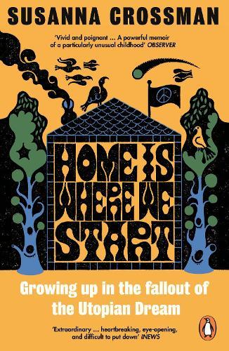 Home Is Where We Start: Growing Up in the Fallout of the Utopian Dream  by Susanna Crossman at Abbey's Bookshop, 