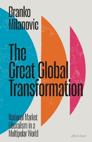 The Great Global Transformation: National Market Liberalism in a Multipolar World  by Branko Milanovic at Abbey's Bookshop, 