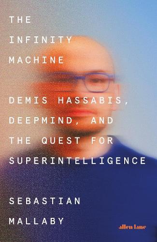 The Infinity Machine: Demis Hassabis, DeepMind and the Quest for Superintelligence  by Sebastian Mallaby at Abbey's Bookshop, 
