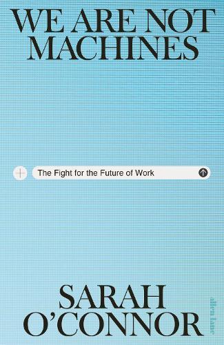 We Are Not Machines: The Fight for the Future of Work  by Sarah O'Connor at Abbey's Bookshop, 