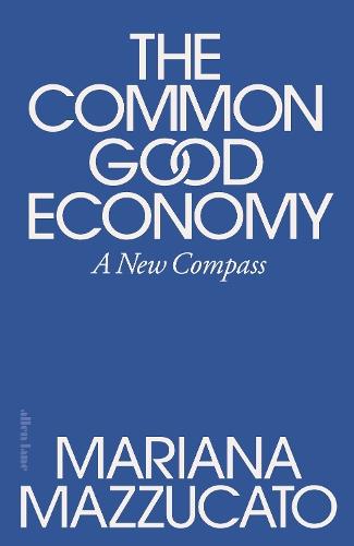 The Common Good Economy: A New Compass  by Mariana Mazzucato at Abbey's Bookshop, 