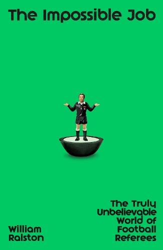 The Impossible Job: The Truly Unbelievable World of Football Referees  by William Ralston at Abbey's Bookshop, 