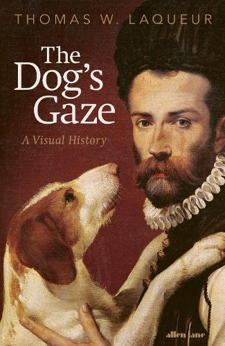 The Dog's Gaze: A Visual History  by Thomas W. Laqueur at Abbey's Bookshop, 
