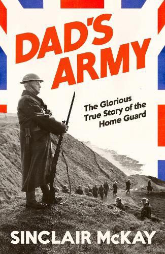 Dad’s Army: The Glorious True Story of the Home Guard  by Sinclair McKay at Abbey's Bookshop, 