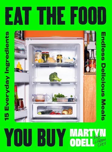 Eat The Food You Buy: 15 Everyday Ingredients, Endless Delicious Meals  by Martyn Odell at Abbey's Bookshop, 