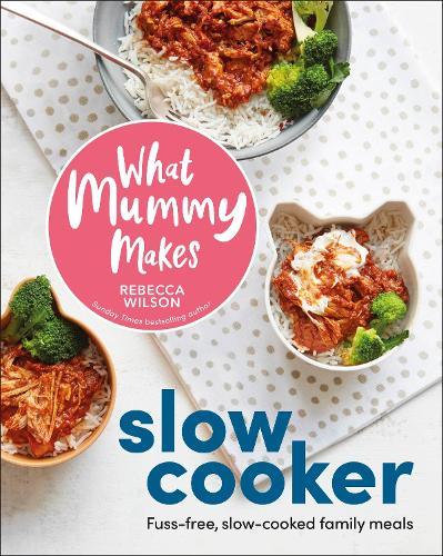 What Mummy Makes Slow Cooker: Fuss-free, Slow-cooked Family Meals  by Rebecca Wilson at Abbey's Bookshop, 