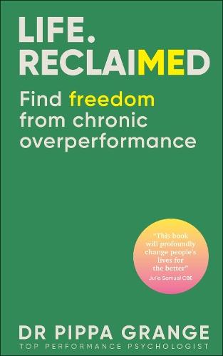 Life. Reclaimed: Find Freedom from Chronic Overperformance  by Dr. Pippa Grange at Abbey's Bookshop, 
