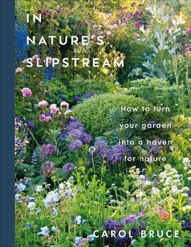 In Nature's Slipstream: How to Turn Your Garden into a Haven for Nature  by Carol Bruce at Abbey's Bookshop, 