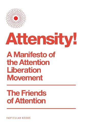 Attensity!: A Manifesto of the Attention Liberation Movement  by The Friends of Attention at Abbey's Bookshop, 
