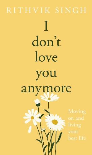 I Don't Love You Anymore: Moving On & Living Your Best Life  by Rithvik Singh at Abbey's Bookshop, 