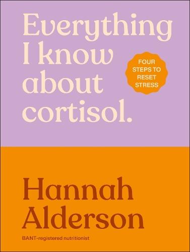 Everything I Know About Cortisol: Four Steps to Reset Stress  by Hannah Alderson at Abbey's Bookshop, 