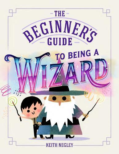 The Beginner's Guide to Being a Wizard  by Keith Negley at Abbey's Bookshop, 
