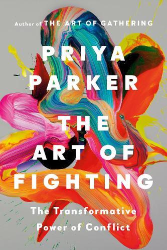 The Art of Fighting: The Transformative Power of Conflict  by Priya Parker at Abbey's Bookshop, 