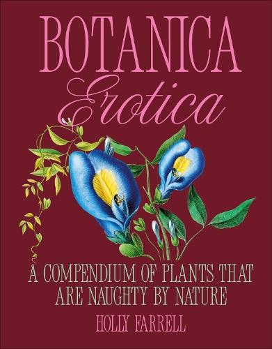 Botanica Erotica: A Compendium of Plants That Are Naughty by Nature  by Holly Farrell at Abbey's Bookshop, 