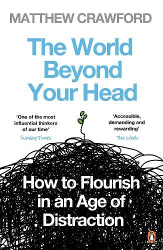 The World Beyond Your Head: How to Flourish in an Age of Distraction  by Matthew Crawford at Abbey's Bookshop, 