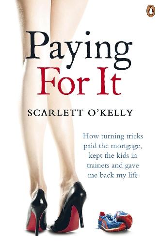 Paying for It: How Turning Tricks Paid the Mortgage, Kept the Kids in Trainers and Gave Me Back My Life  by Scarlett O'Kelly at Abbey's Bookshop, 