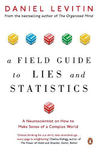 A Field Guide to Lies and Statistics: A Neuroscientist on How to Make Sense of a Complex World