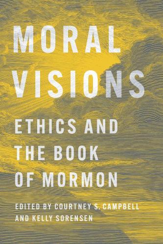 Moral Visions: Ethics and the Book of Mormon  by Courtney S. Campbell at Abbey's Bookshop, 