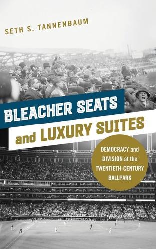 Bleacher Seats and Luxury Suites: Democracy and Division at the Twentieth-Century Ballpark  by Seth S. Tannenbaum at Abbey's Bookshop, 