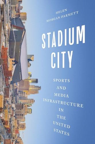 Stadium City: Sports and Media Infrastructure in the United States  by Helen Morgan Parmett at Abbey's Bookshop, 