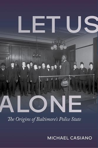 Let Us Alone: The Origins of Baltimore's Police State  by Michael Casiano at Abbey's Bookshop, 