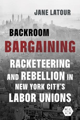 Backroom Bargaining: Racketeering and Rebellion in New York City's Labor Unions  by Jane LaTour at Abbey's Bookshop, 