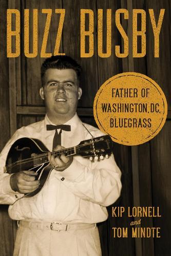 Buzz Busby: Father of Washington, DC, Bluegrass  by Kip Lornell at Abbey's Bookshop, 
