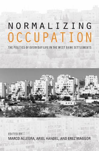 Normalizing Occupation: The Politics of Everyday Life in the West Bank Settlements  by Ariel Handel at Abbey's Bookshop, 