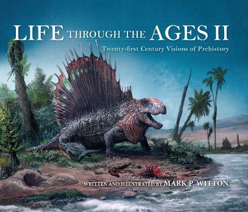 Life Through the Ages II: Twenty-First Century Visions of Prehistory  by Mark P. Witton at Abbey's Bookshop, 