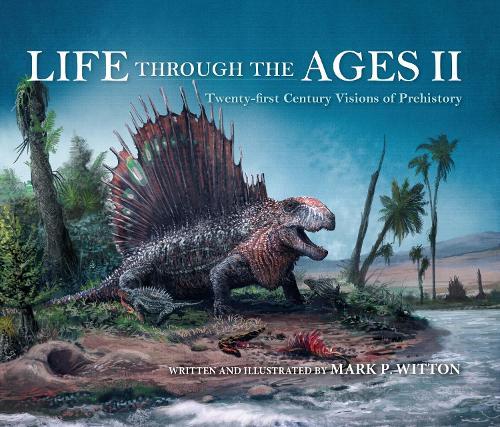 Life through the Ages II: Twenty-First Century Visions of Prehistory  by Mark P. Witton at Abbey's Bookshop, 