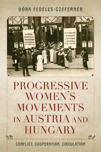 Progressive Women's Movements in Austria and Hungary: Conflict, Cooperation, Circulation  by Dóra Fedeles-Czeferner at Abbey's Bookshop, 