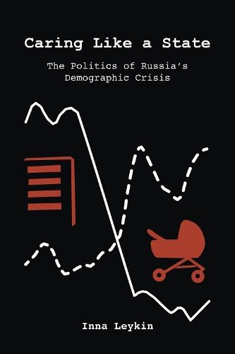 Caring Like a State: The Politics of Russia's Demographic Crisis  by Inna Leykin at Abbey's Bookshop, 